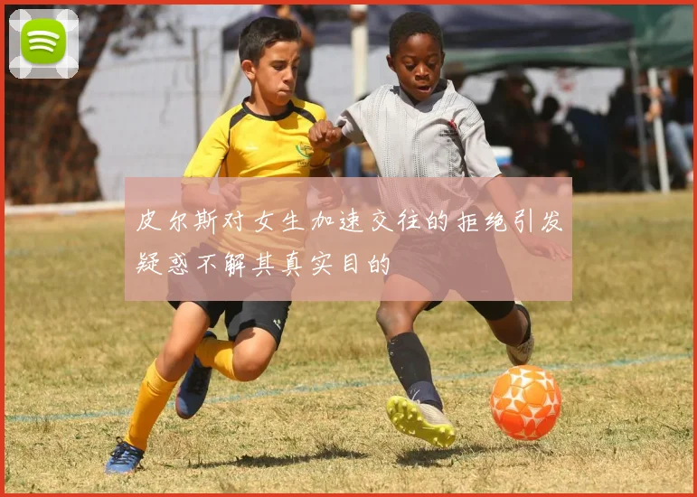 皮尔斯对女生加速交往的拒绝引发疑惑不解其真实目的