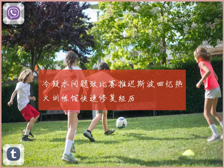 冷凝水问题致比赛推迟斯波回忆热火训练馆快速修复经历