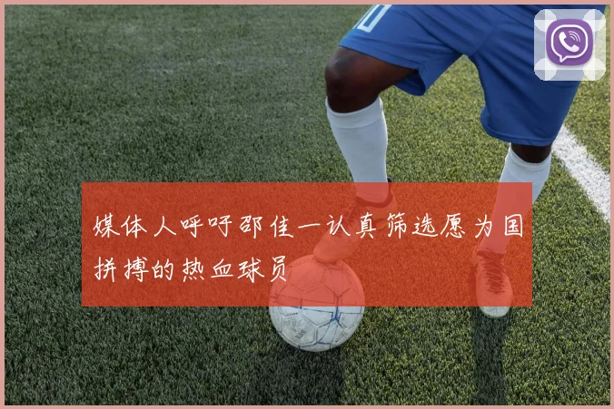 媒体人呼吁邵佳一认真筛选愿为国拼搏的热血球员