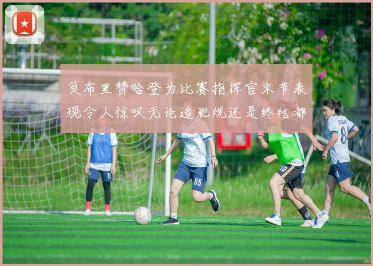 莫布里赞哈登为比赛指挥官末节表现令人惊叹无论造犯规还是终结都游刃有余